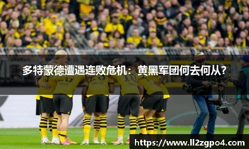 多特蒙德遭遇连败危机:黄黑军团何去何从?