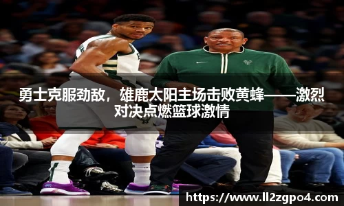 勇士克服劲敌,雄鹿太阳主场击败黄蜂——激烈对决点燃篮球激情