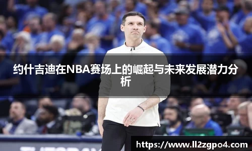 约什吉迪在NBA赛场上的崛起与未来发展潜力分析