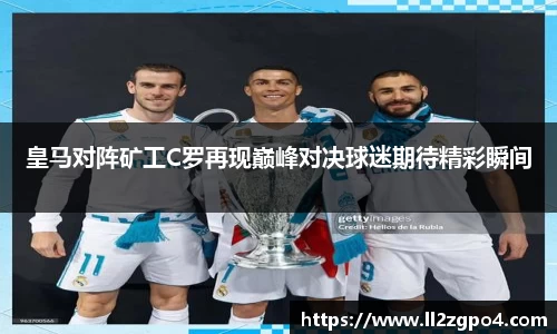 皇马对阵矿工C罗再现巅峰对决球迷期待精彩瞬间