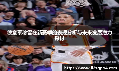 德章泰穆雷在新赛季的表现分析与未来发展潜力探讨