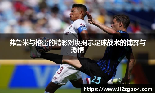 弗鲁米与格雷的精彩对决揭示足球战术的博弈与激情