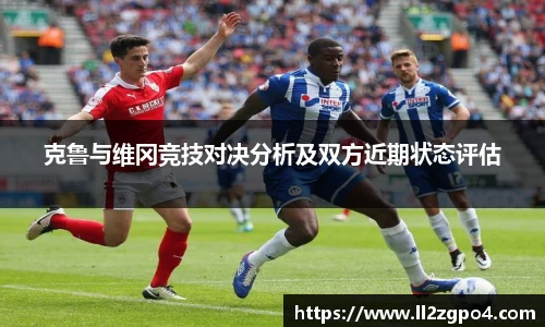 克鲁与维冈竞技对决分析及双方近期状态评估