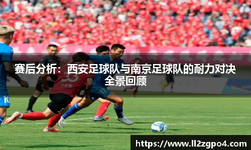 赛后分析:西安足球队与南京足球队的耐力对决全景回顾