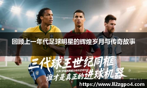 回顾上一年代足球明星的辉煌岁月与传奇故事