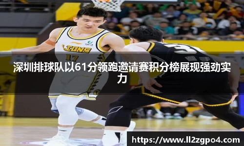 深圳排球队以61分领跑邀请赛积分榜展现强劲实力