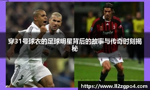 穿31号球衣的足球明星背后的故事与传奇时刻揭秘